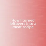 How I turned leftovers into a meat recipe