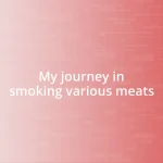 My journey in smoking various meats