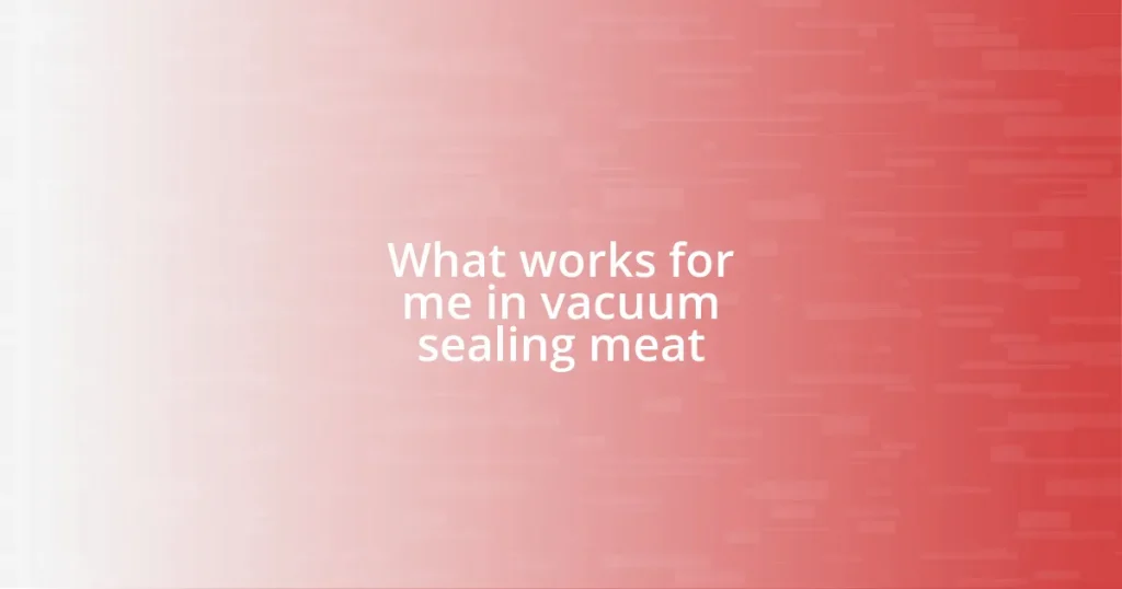 What works for me in vacuum sealing meat