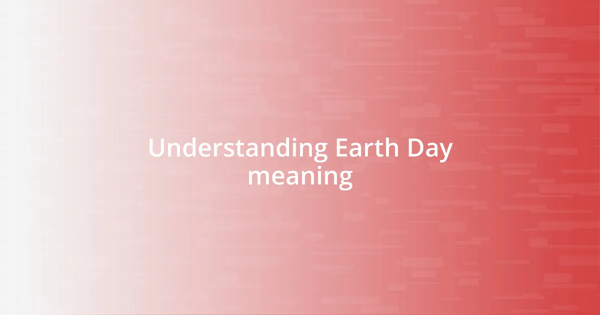 Understanding Earth Day meaning