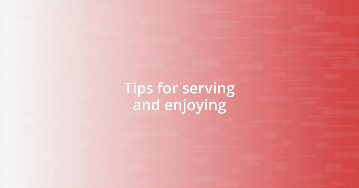 Tips for serving and enjoying