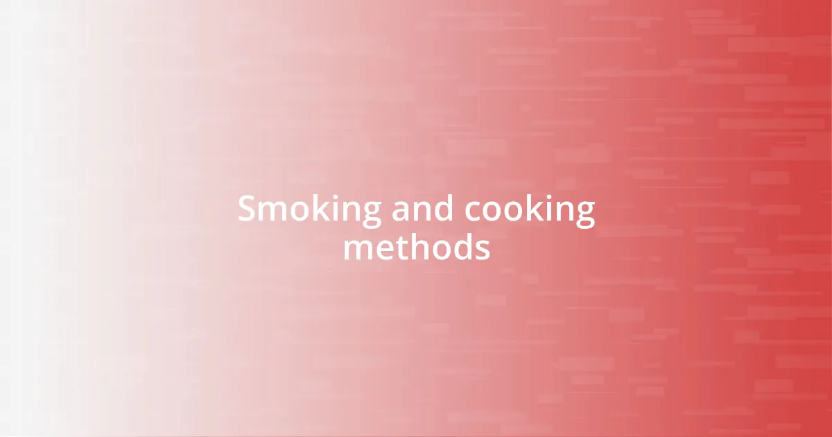 Smoking and cooking methods