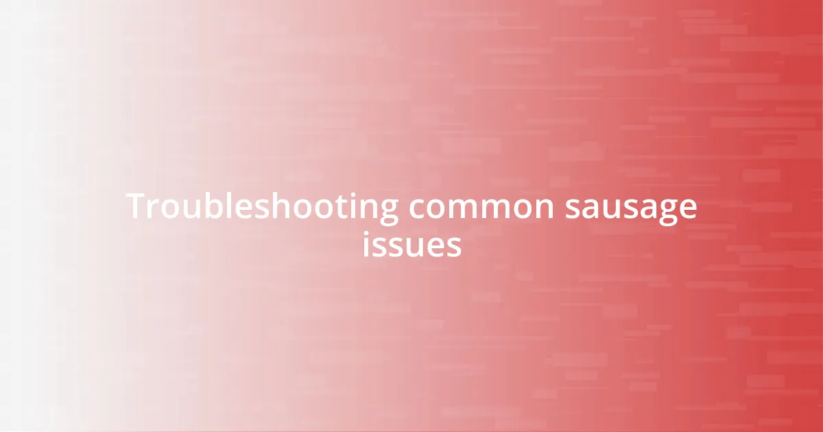 Troubleshooting common sausage issues