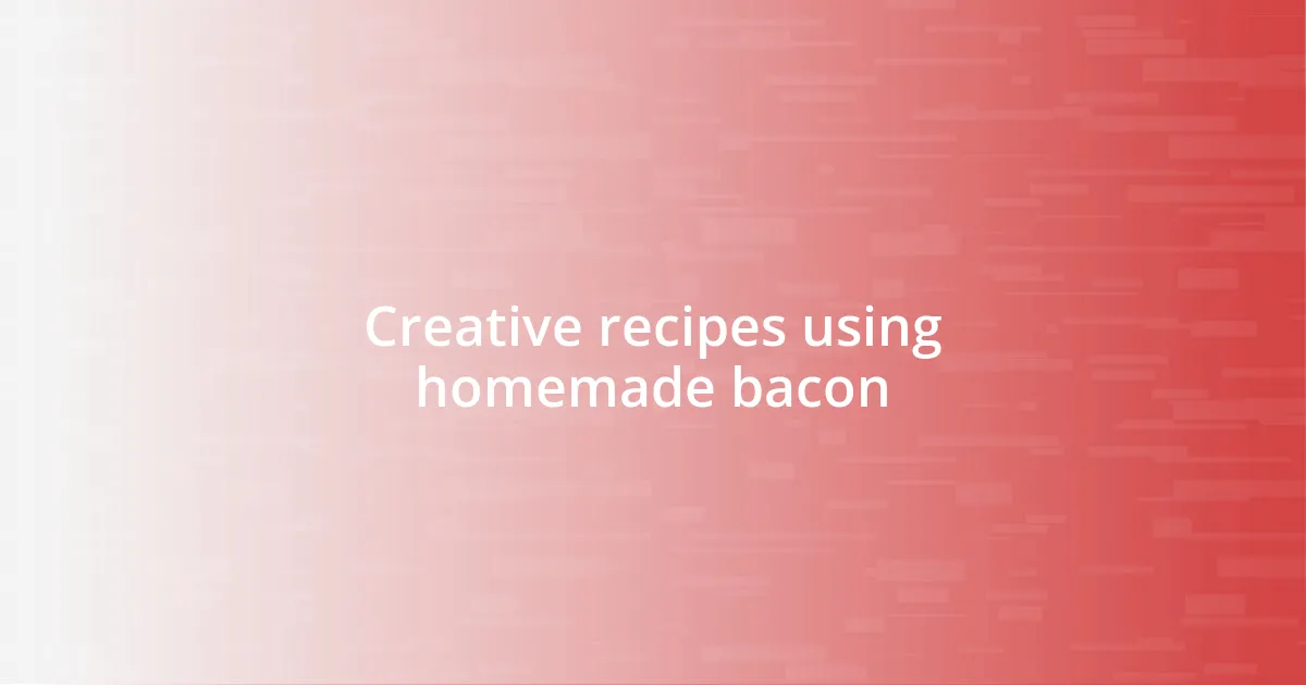 Creative recipes using homemade bacon