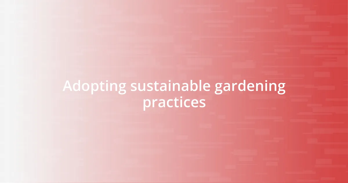 Adopting sustainable gardening practices