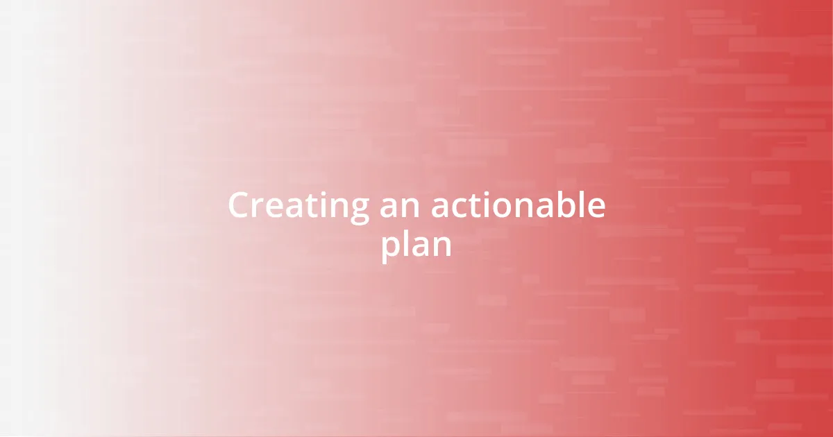 Creating an actionable plan