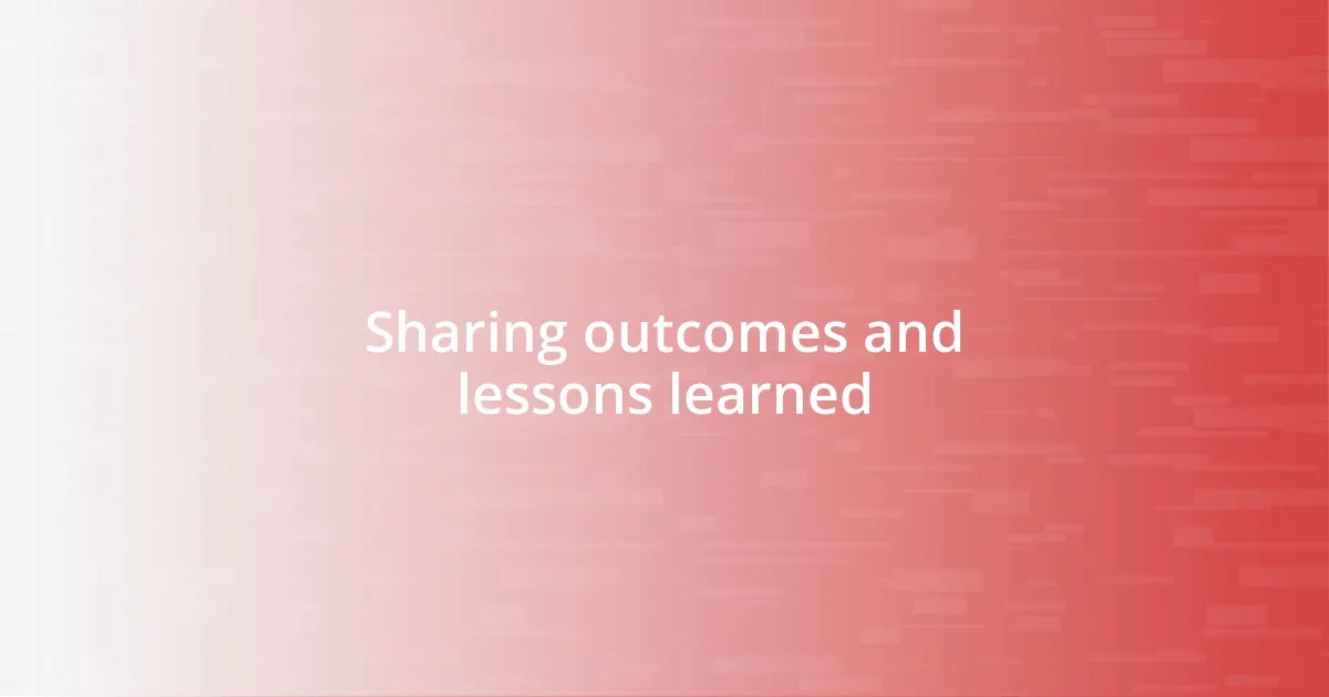 Sharing outcomes and lessons learned