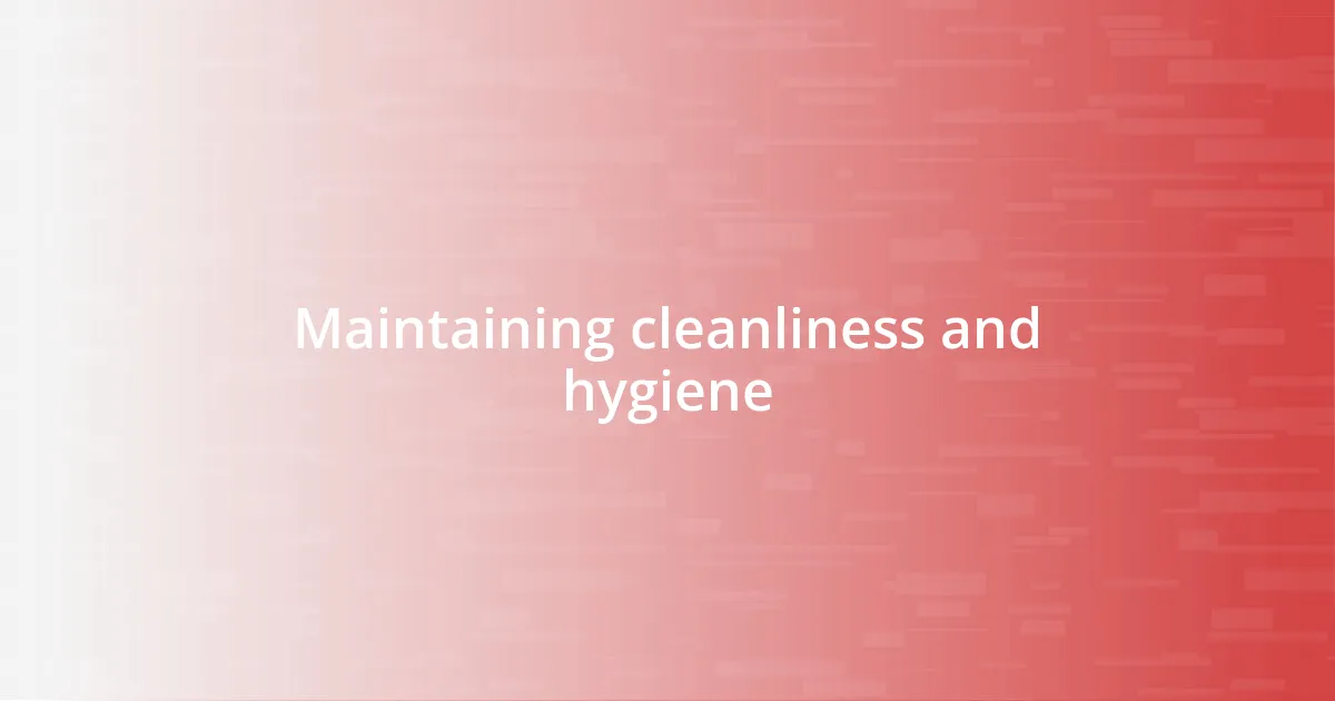 Maintaining cleanliness and hygiene