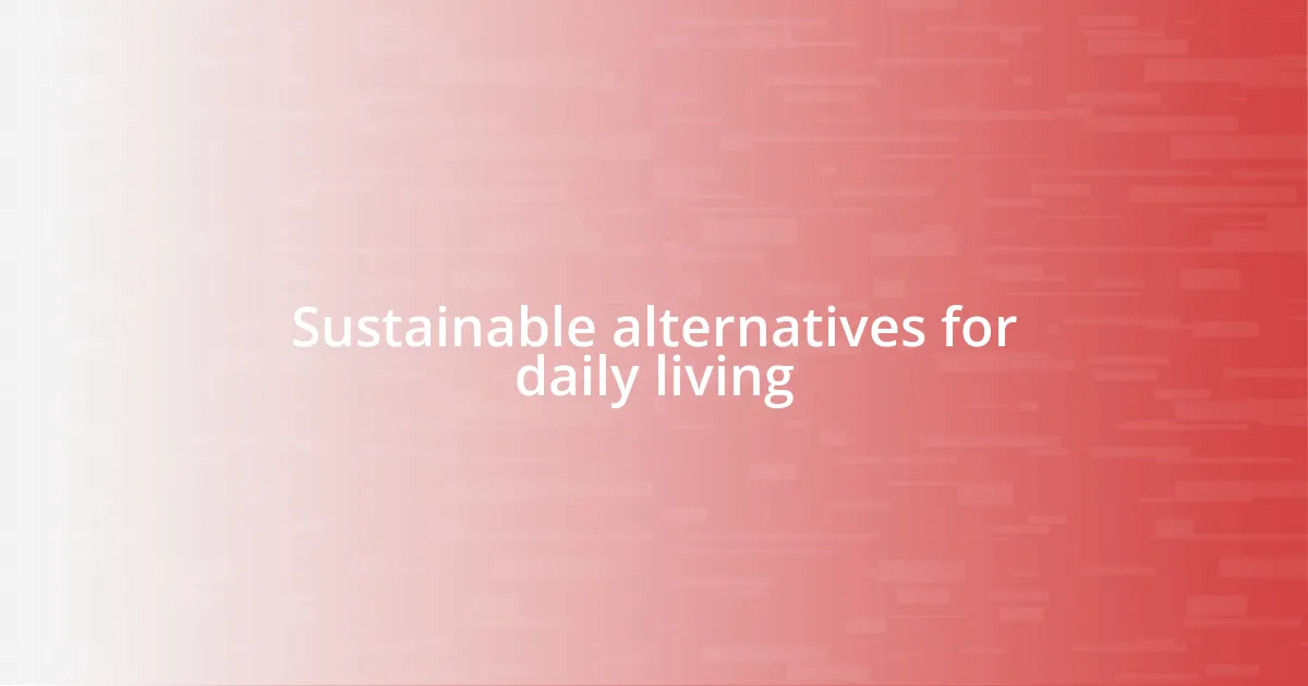 Sustainable alternatives for daily living