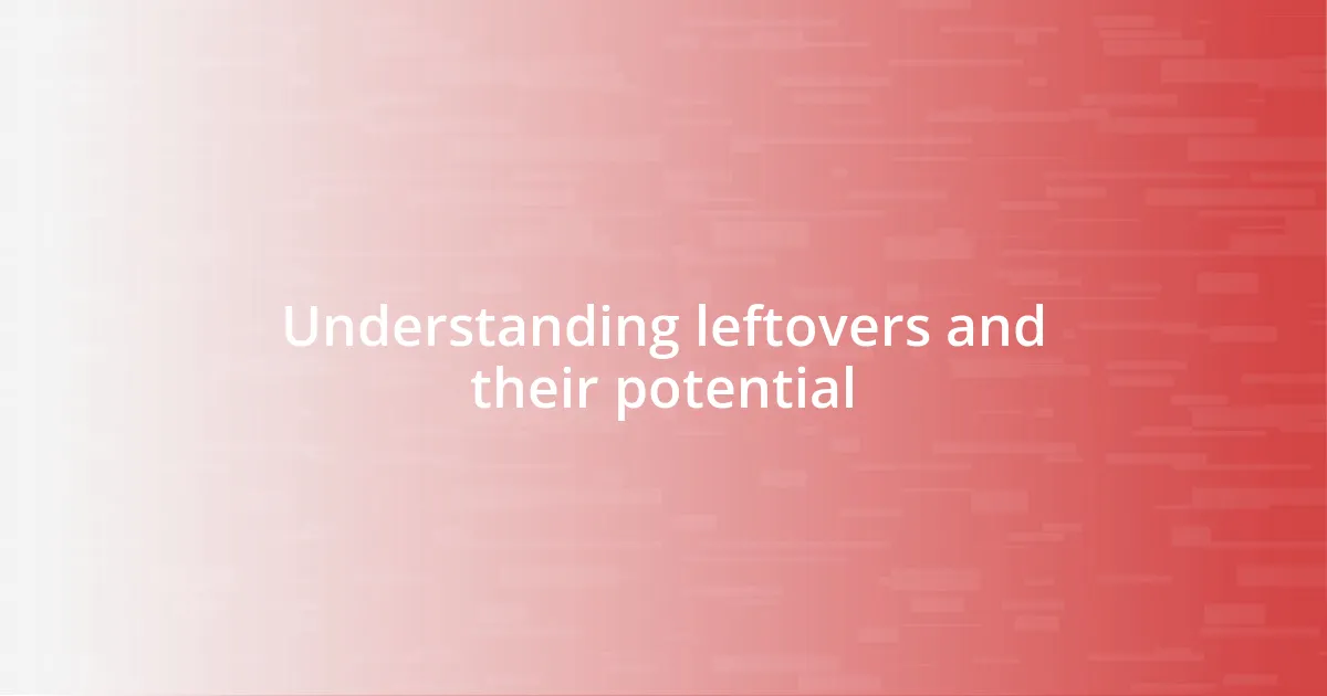 Understanding leftovers and their potential