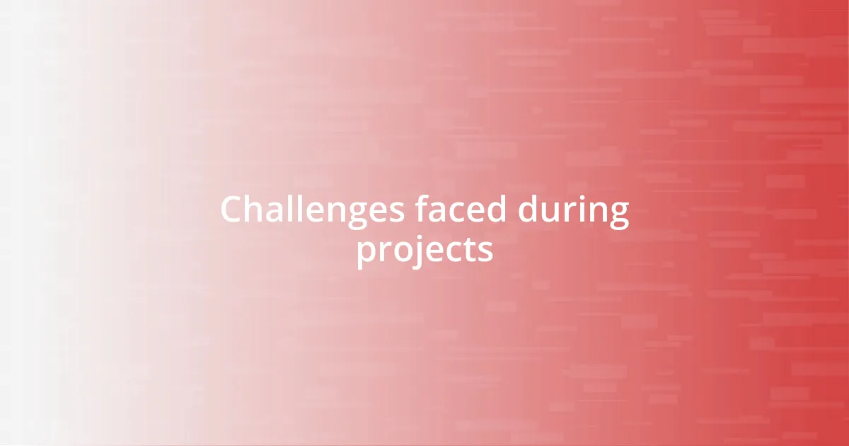 Challenges faced during projects