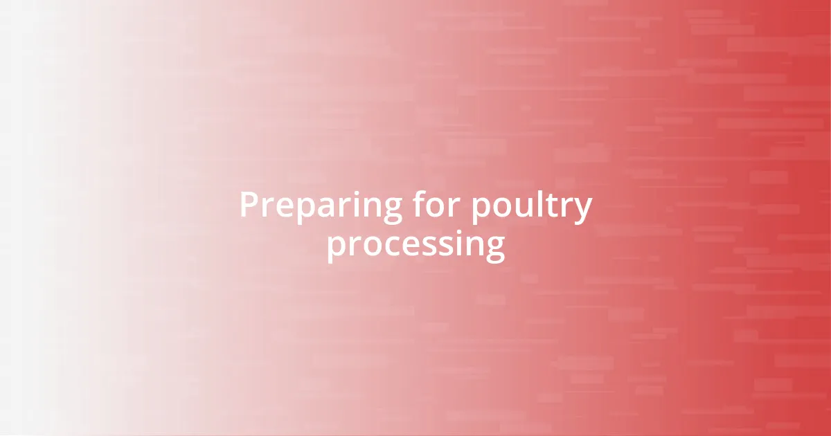 Preparing for poultry processing