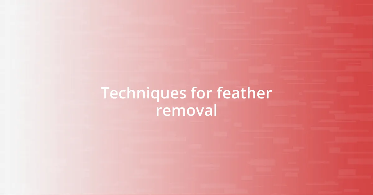 Techniques for feather removal