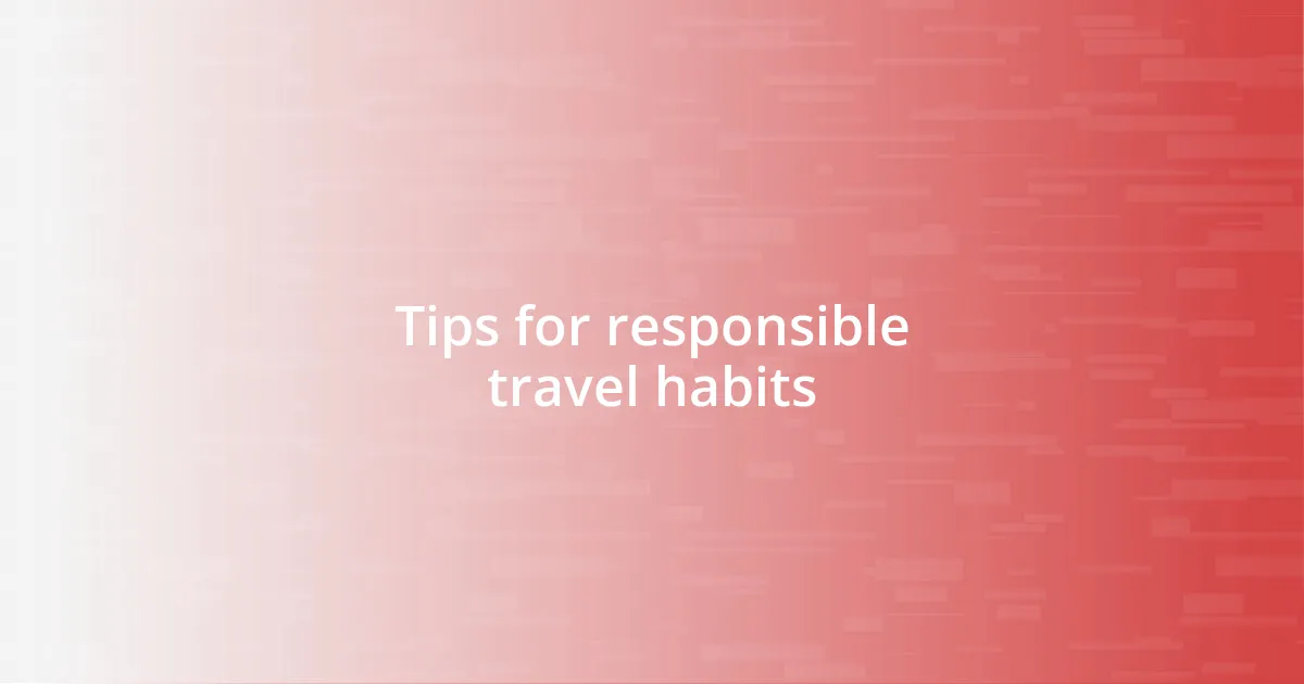 Tips for responsible travel habits