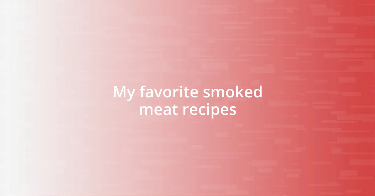 My favorite smoked meat recipes