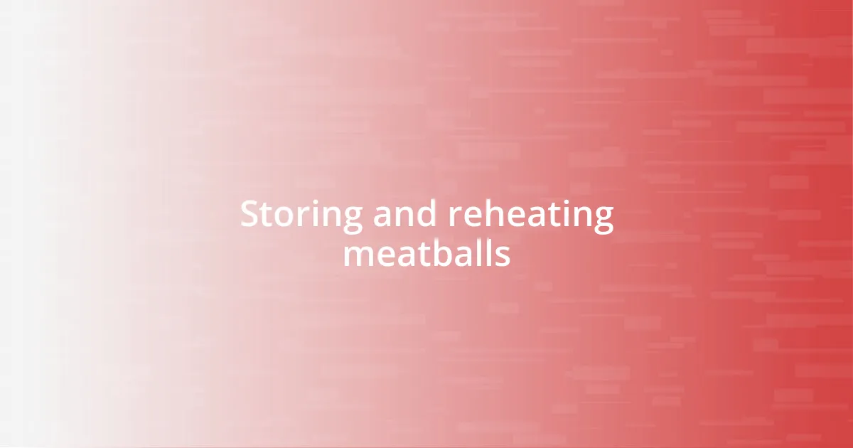 Storing and reheating meatballs