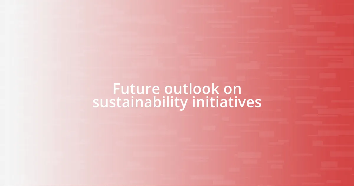 Future outlook on sustainability initiatives