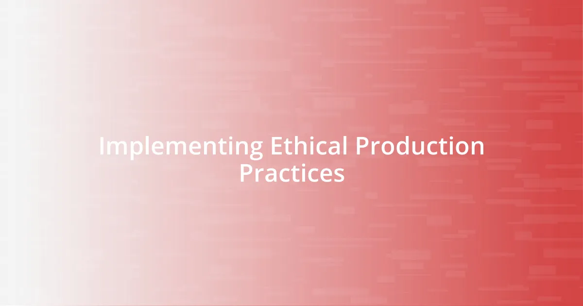 Implementing Ethical Production Practices