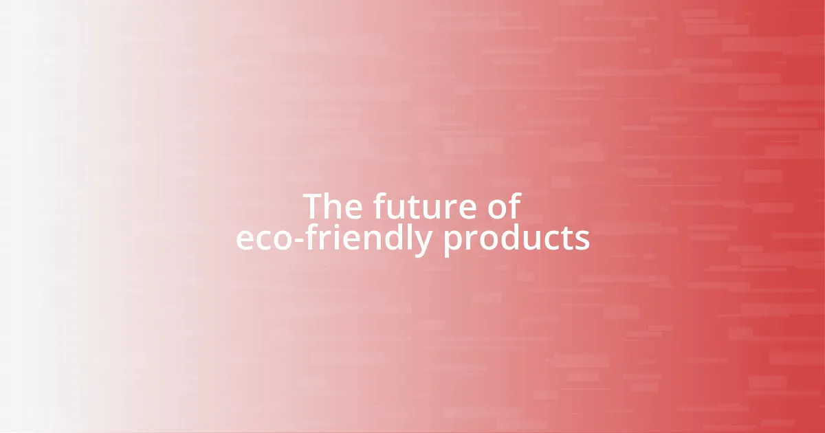 The future of eco-friendly products