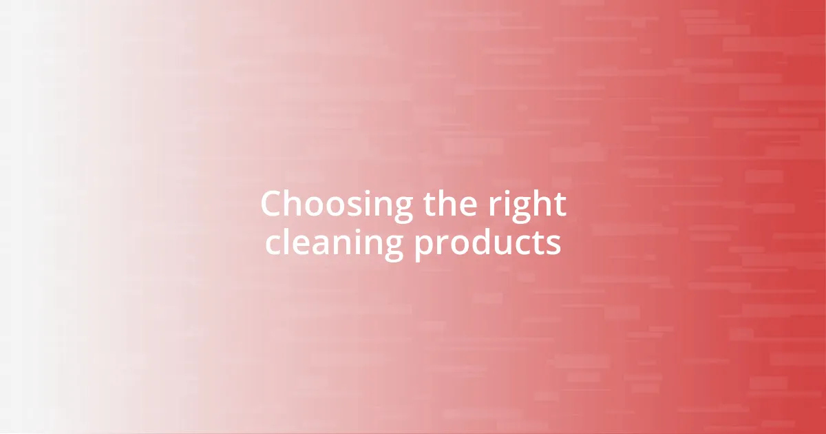 Choosing the right cleaning products