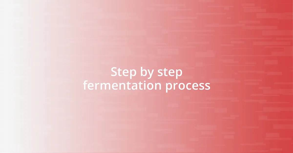 Step by step fermentation process