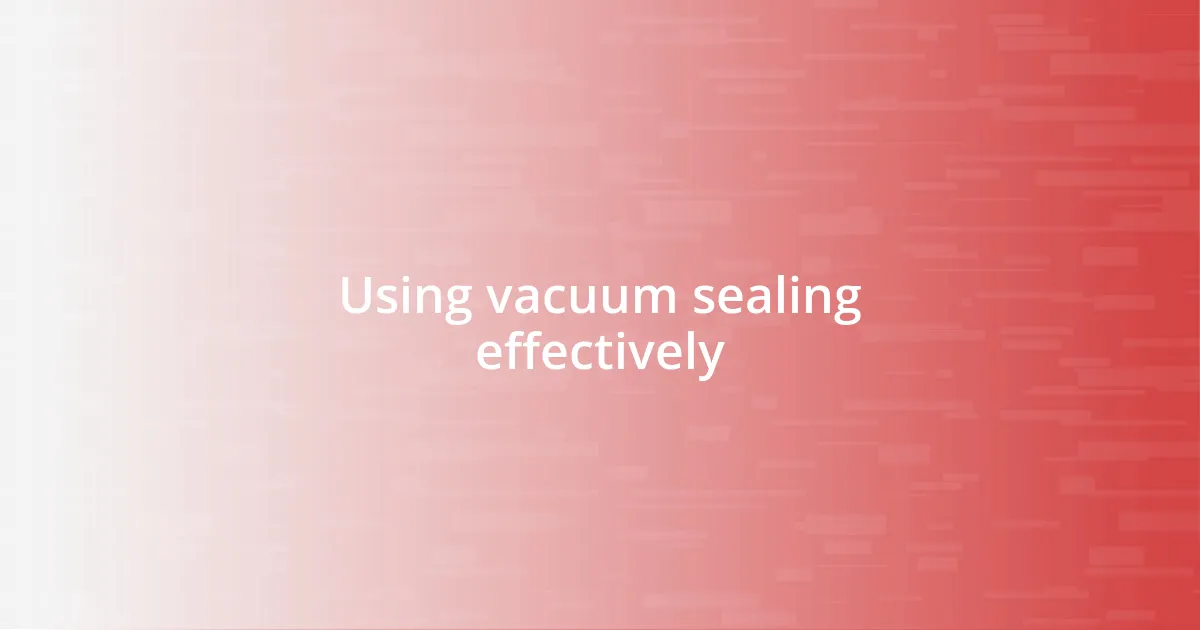 Using vacuum sealing effectively