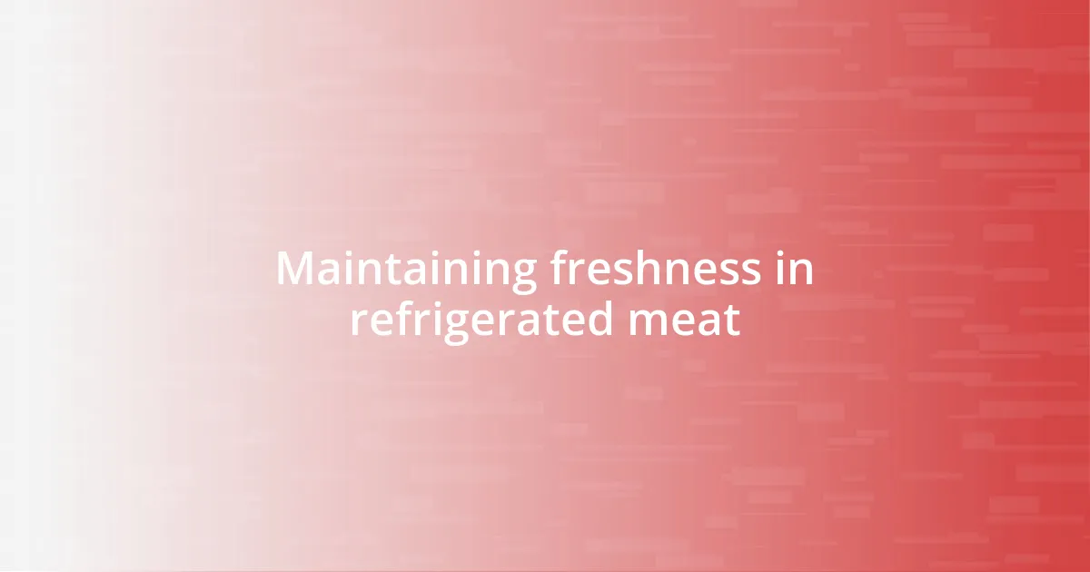 Maintaining freshness in refrigerated meat