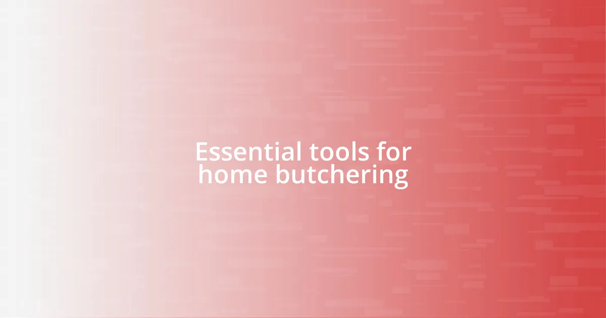 Essential tools for home butchering