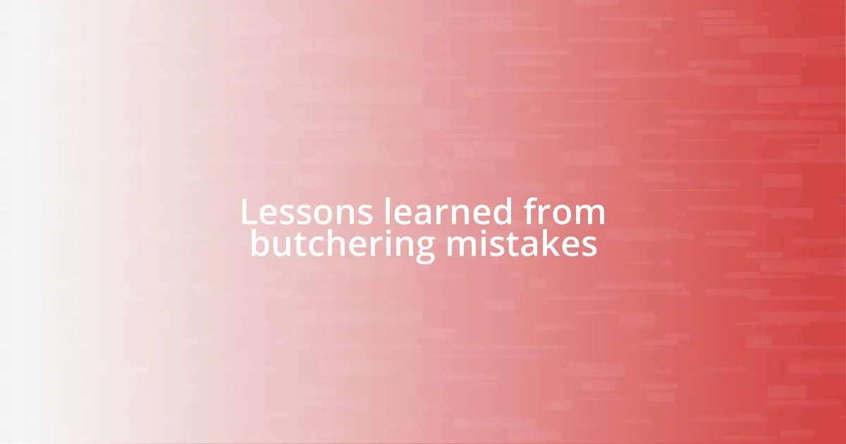 Lessons learned from butchering mistakes