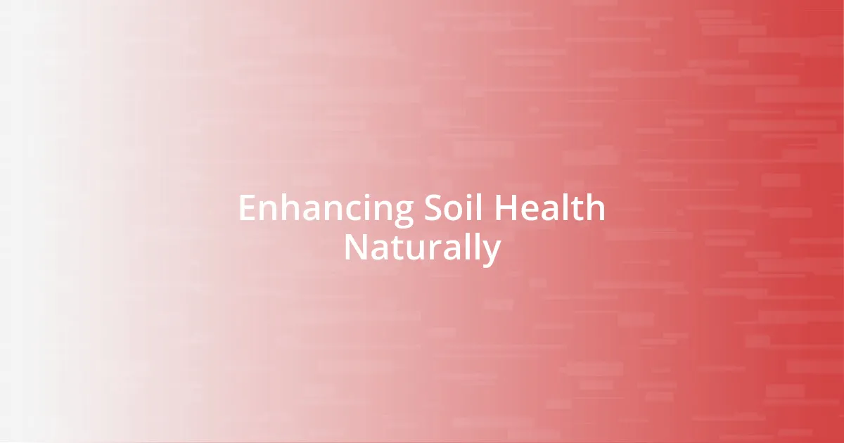 Enhancing Soil Health Naturally