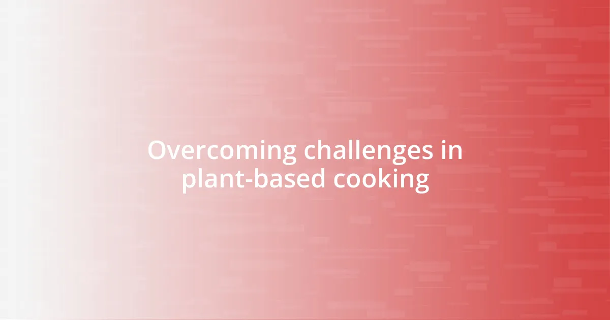 Overcoming challenges in plant-based cooking