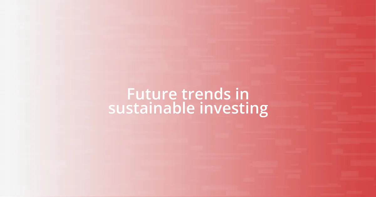 Future trends in sustainable investing