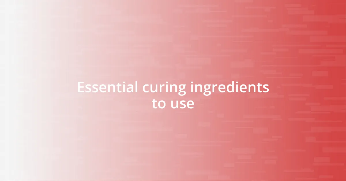 Essential curing ingredients to use