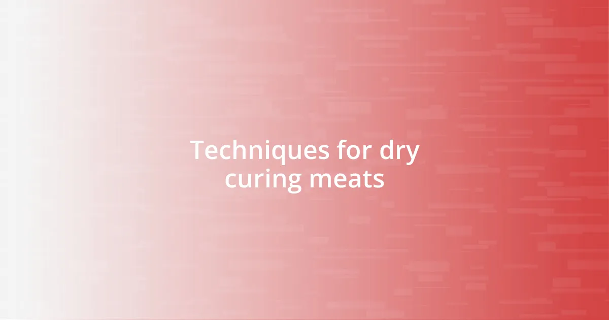 Techniques for dry curing meats