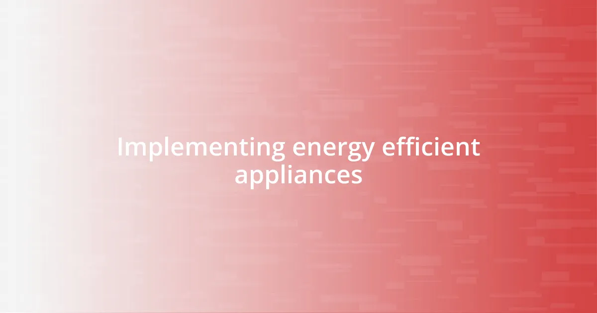 Implementing energy efficient appliances