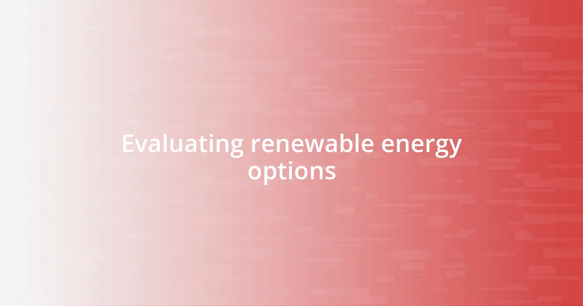 Evaluating renewable energy options