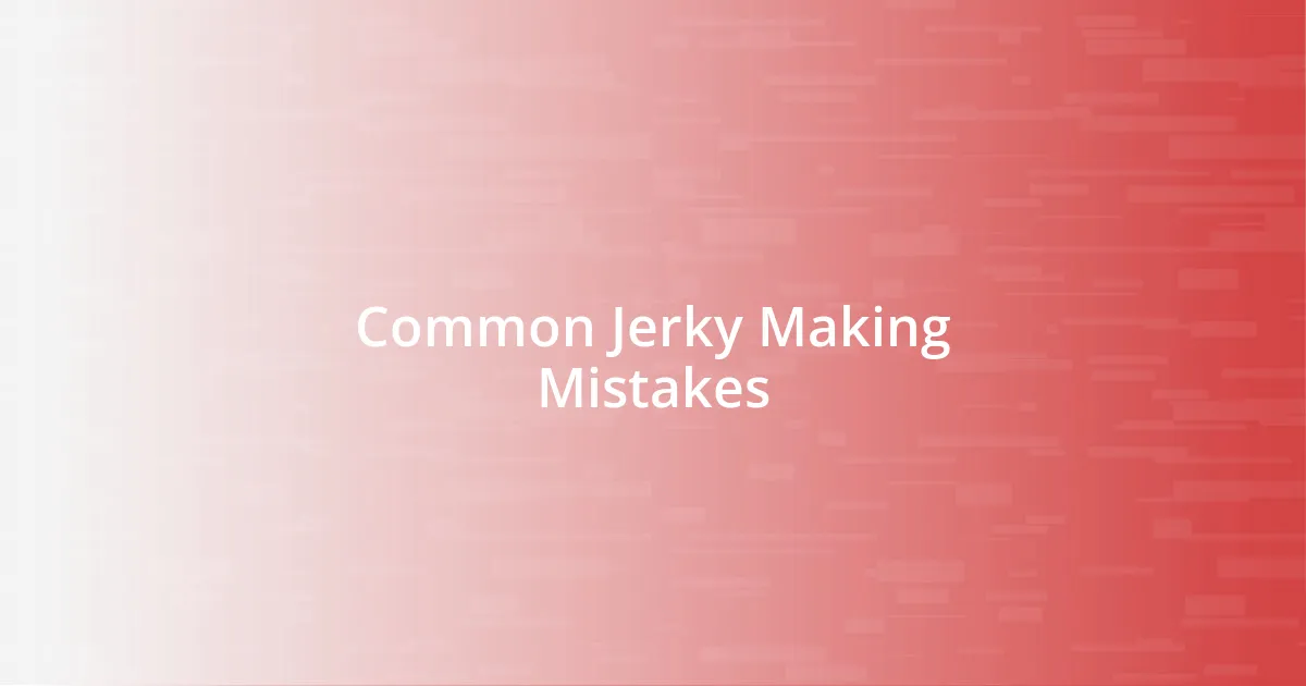 Common Jerky Making Mistakes