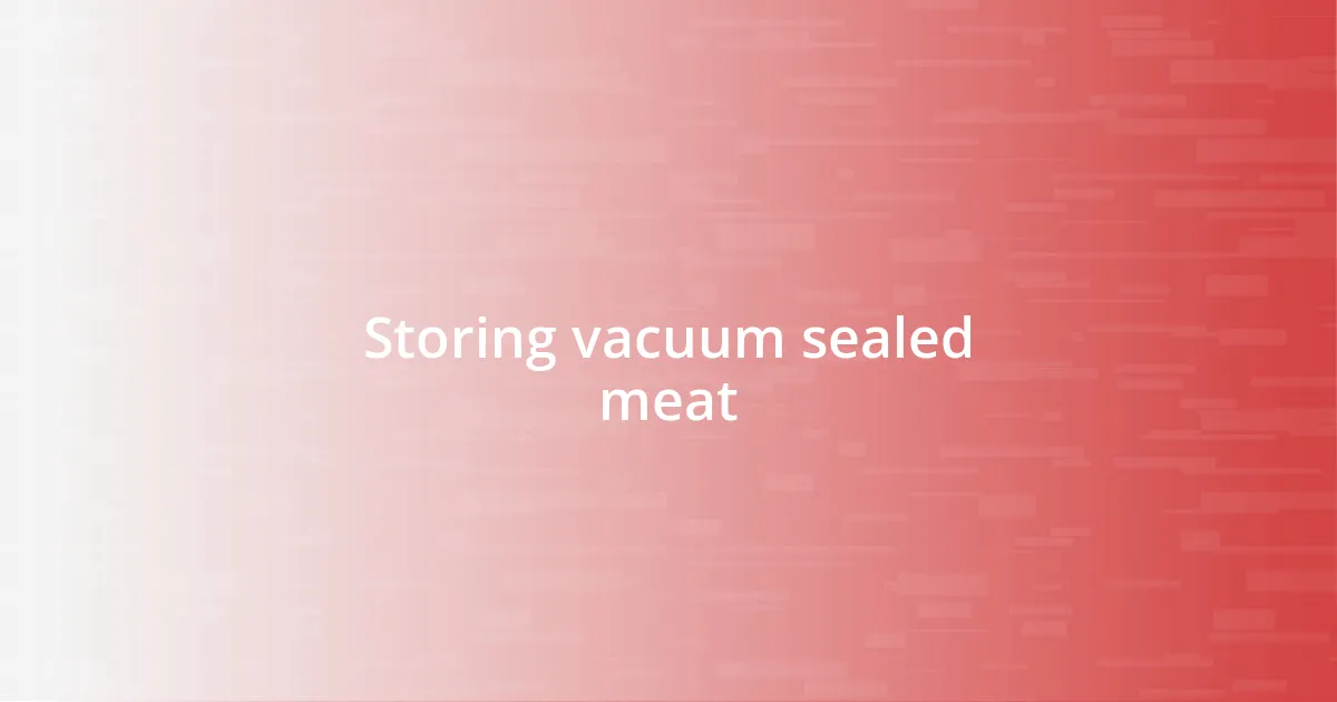 Storing vacuum sealed meat